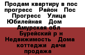 Продам квартиру в пос прогресс › Район ­ Пос. Прогресс › Улица ­ Юбилейная › Дом ­ 7 - Амурская обл., Бурейский р-н Недвижимость » Дома, коттеджи, дачи продажа   